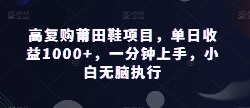 高复购莆田鞋项目，单日收益1000+，一分钟上手，小白无脑执行-识享社