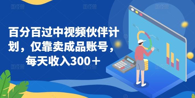 百分百过中视频伙伴计划，仅靠卖成品账号，每天收入300＋【揭秘】-识享社
