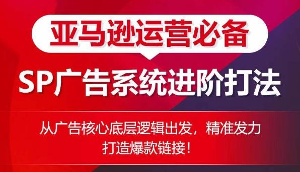 亚马逊运营必备： SP广告的系统进阶打法，从广告核心底层逻辑出发，精准发力打造爆款链接-识享社