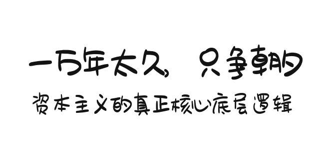 某付费文章《一万年太久，只争朝夕：资本主义的真正核心底层逻辑》-识享社