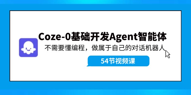 Coze-0基础开发 Agent智能体教程：不需要懂编程，做属于自己的对话机器人-识享社