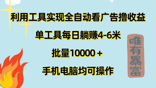 利用工具实现全自动看广告撸收益,单工具每日躺赚4-6米 ,批量10000+...-识享社