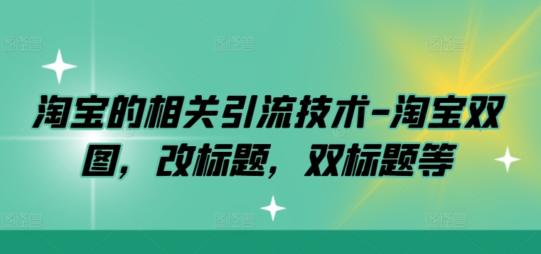 淘宝的相关引流技术-淘宝双图，改标题，双标题等-识享社