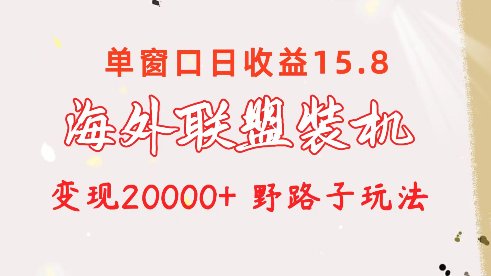 海外联盟装机 单窗口日收益15.8  变现20000+ 野路子玩法-识享社