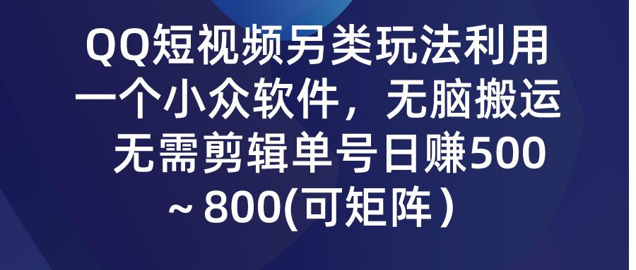 (9492期)QQ短视频另类玩法，利用一个小众软件，无脑搬运，无需剪辑单号日赚500～...-识享社