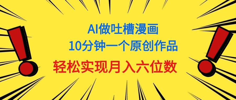 用AI做中式吐槽漫画，10分钟一个原创作品，轻松实现月入6位数-识享社