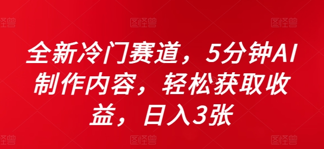 全新冷门赛道，5分钟AI制作内容，轻松获取收益，日入3张【揭秘】-识享社