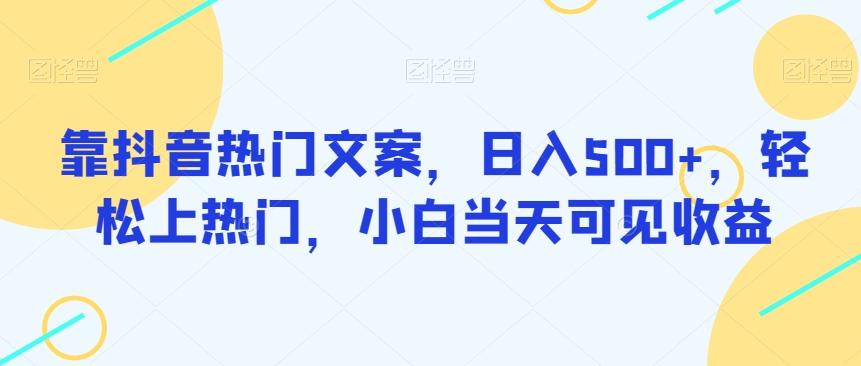 靠抖音热门文案，日入500+，轻松上热门，小白当天可见收益-识享社