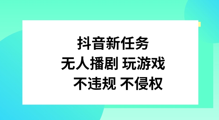 抖音新任务，无人播剧玩游戏，不违规不侵权【揭秘】-识享社