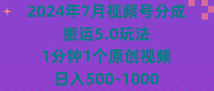 2024年7月视频号分成搬运5.0玩法，1分钟1个原创视频，日入500-1000-识享社