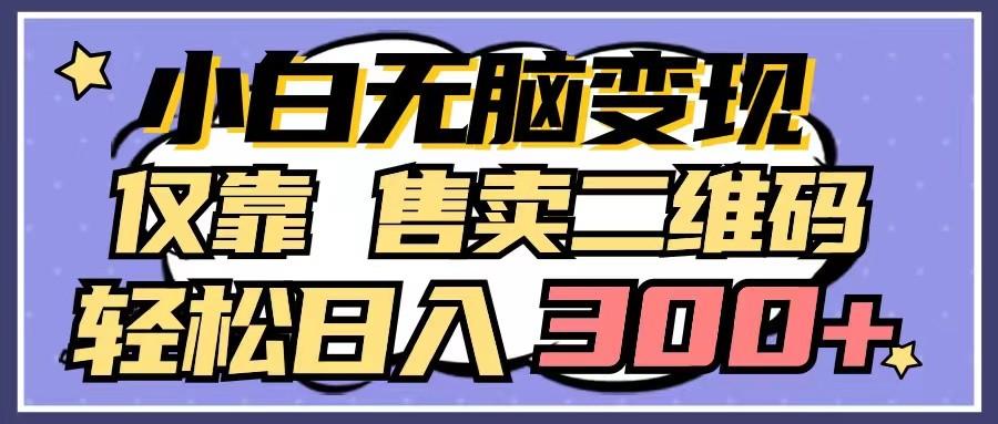 小白无脑变现，仅靠售卖二维码，轻松日入300+-识享社