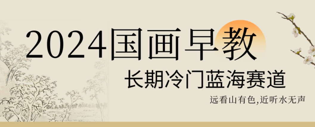 2024国画早教，长期冷门蓝海赛道【揭秘】-识享社