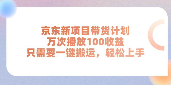 京东新项目带货计划，万次播放100收益，只需要一键搬运，轻松上手-识享社