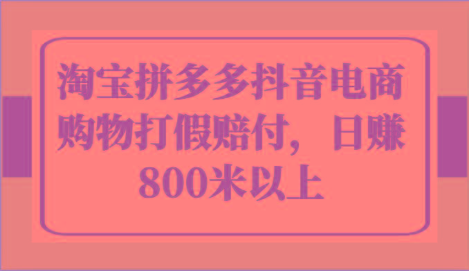 淘宝拼多多抖音电商购物打假赔付，日赚800米以上-识享社