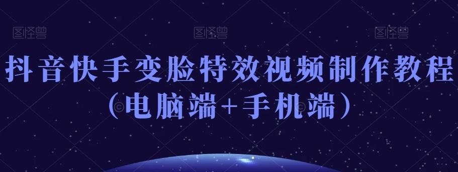抖音快手变脸特效视频制作教程（电脑端+手机端）-识享社