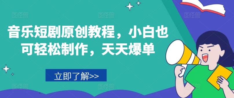 音乐短剧原创教程，小白也可轻松制作，天天爆单-识享社