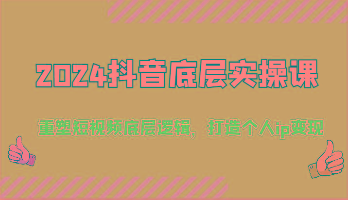 2024抖音底层实操课：重塑短视频底层逻辑，打造个人ip变现(52节)-识享社