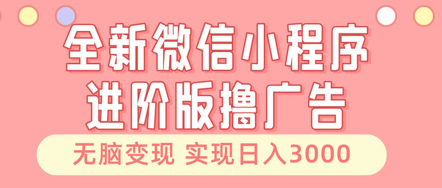 全新微信小程序进阶版撸广告 无脑变现睡后也有收入 日入3000＋-识享社