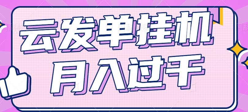 云发单挂机赚钱项目，零成本零门槛，新手躺平也能月入过千！-识享社