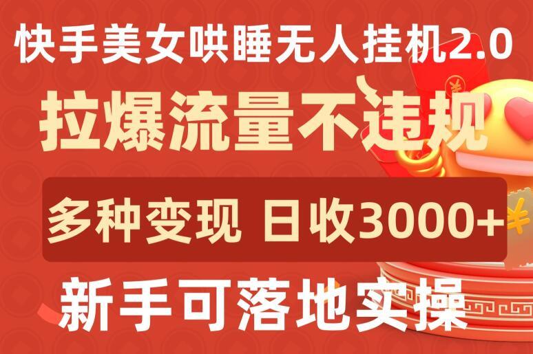 快手美女哄睡无人挂机2.0.拉爆流量不违规，多种变现途径，日收3000+，新手可落地实操【揭秘】-识享社