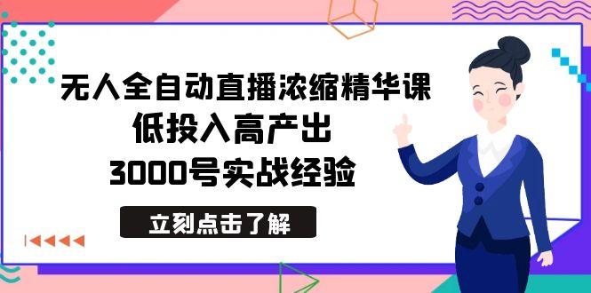 最新无人全自动直播浓缩精华课，低投入高产出，3000号实战经验-识享社