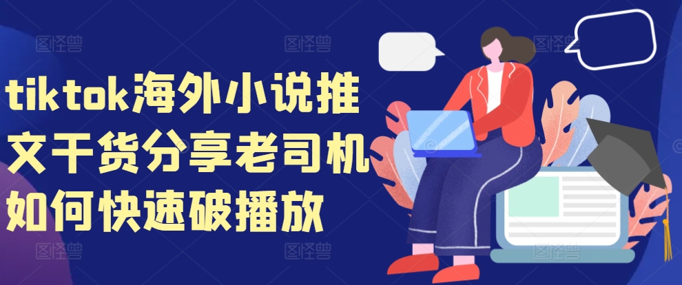 tiktok海外小说推文干货分享，老司机如何快速破播放-识享社