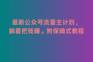 2月最新公众号流量主计划，躺着把钱赚，附保姆式教程【揭秘】-识享社