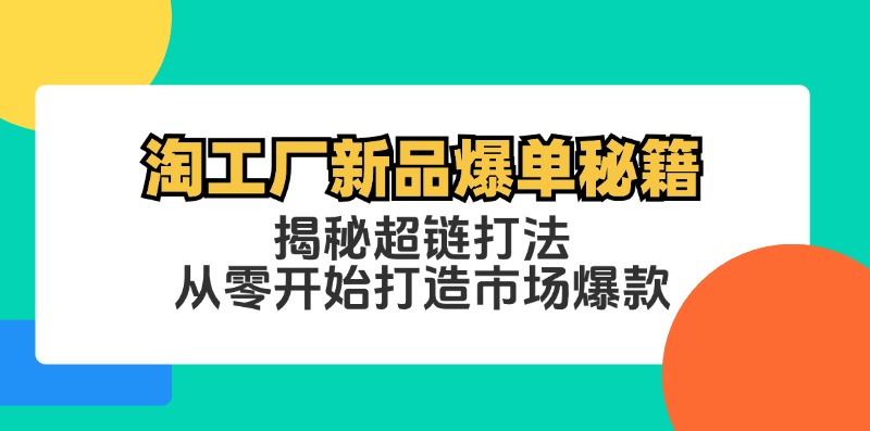 淘工厂新品爆单秘籍：揭秘超链打法，从零开始打造市场爆款-识享社