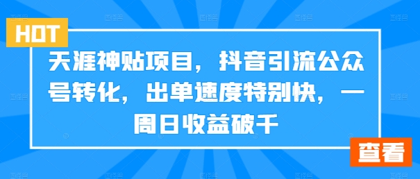 天涯神贴项目，抖音引流公众号转化，出单速度特别快，一周日收益破千-识享社