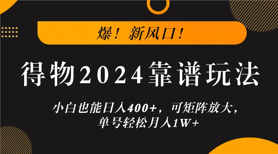 爆！新风口！小白也能日入400+，得物2024靠谱玩法，可矩阵放大，单号轻松月入1W+-识享社