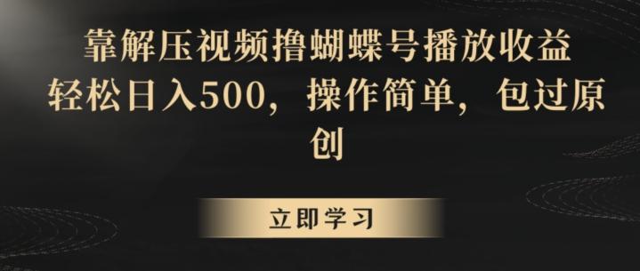 靠解压视频撸蝴蝶号播放收益，轻松日入500，操作简单，包过原创【揭秘】-识享社