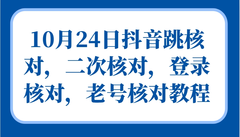 10月24日抖音跳核对,二次核对,登录核对,老号核对教程-识享社