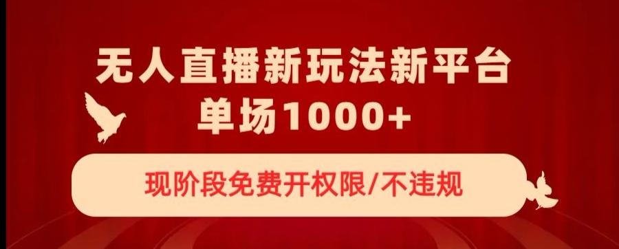 无人直播新平台新玩法，现阶段免费开授权，不违规，单场收入1000+【揭秘】-识享社