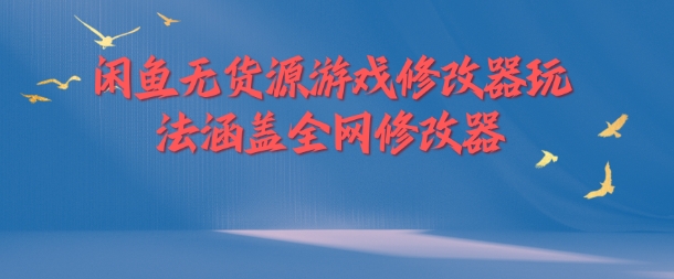 闲鱼无货源游戏修改器玩法涵盖全网修改器-识享社