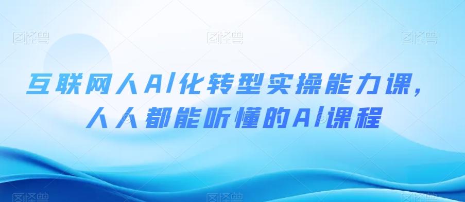 互联网人Al化转型实操能力课，人人都能听懂的Al课程-识享社