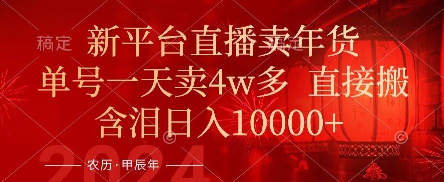 年末红利来了，新平台直播卖年货，单号一天卖4w多，话术场景直接搬，含泪日入1w+【揭秘】-识享社