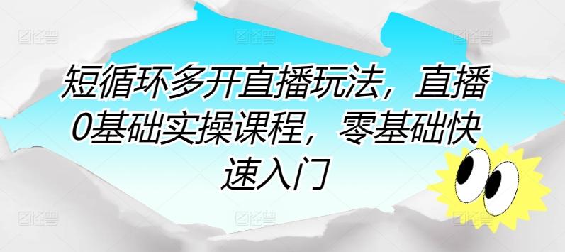 短循环多开直播玩法，直播0基础实操课程，零基础快速入门-识享社