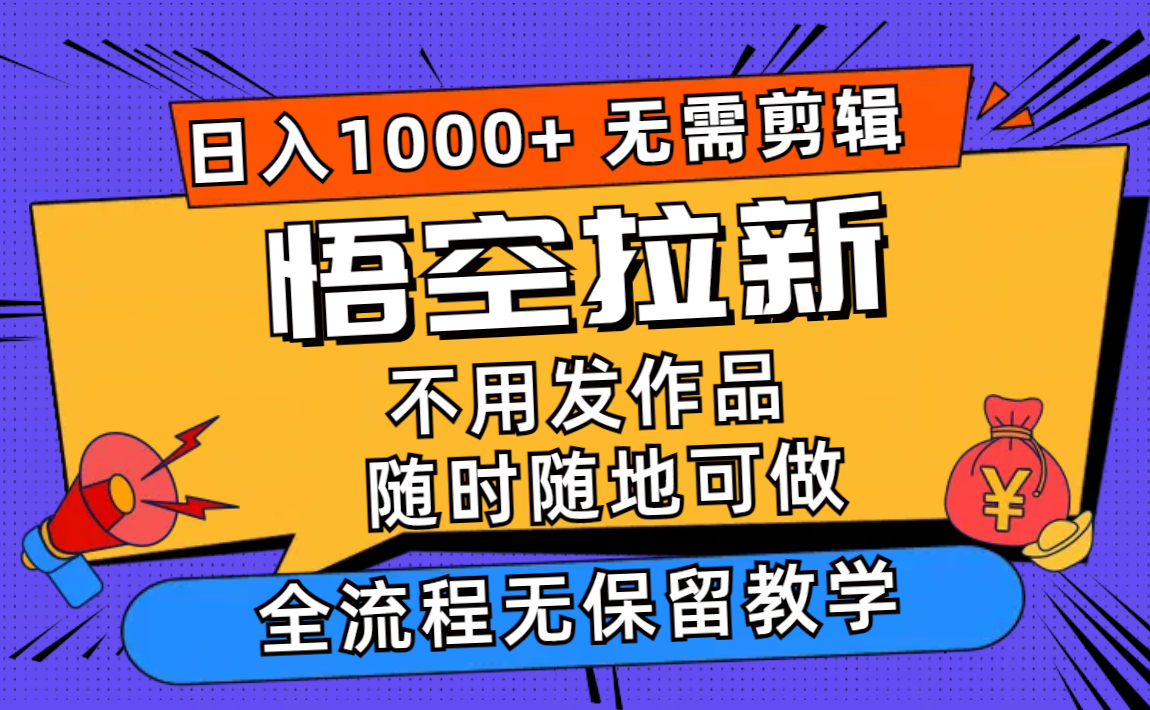 悟空拉新日入1000+无需剪辑当天上手,一部手机随时随地可做,全流程无...-识享社