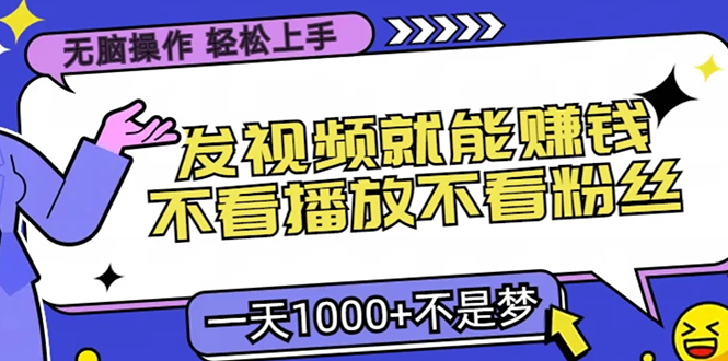 无脑操作，只要发视频就能赚钱？不看播放不看粉丝，小白轻松上手，一天…-识享社
