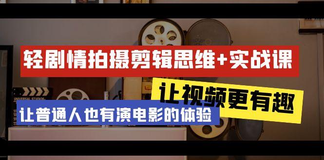 轻剧情+拍摄剪辑思维实战课 让视频更有趣 让普通人也有演电影的体验-23节课-识享社