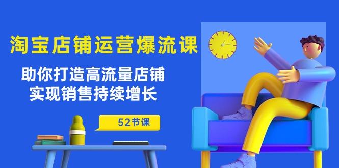 淘宝店铺运营爆流课：助你打造高流量店铺，实现销售持续增长(52节课-识享社