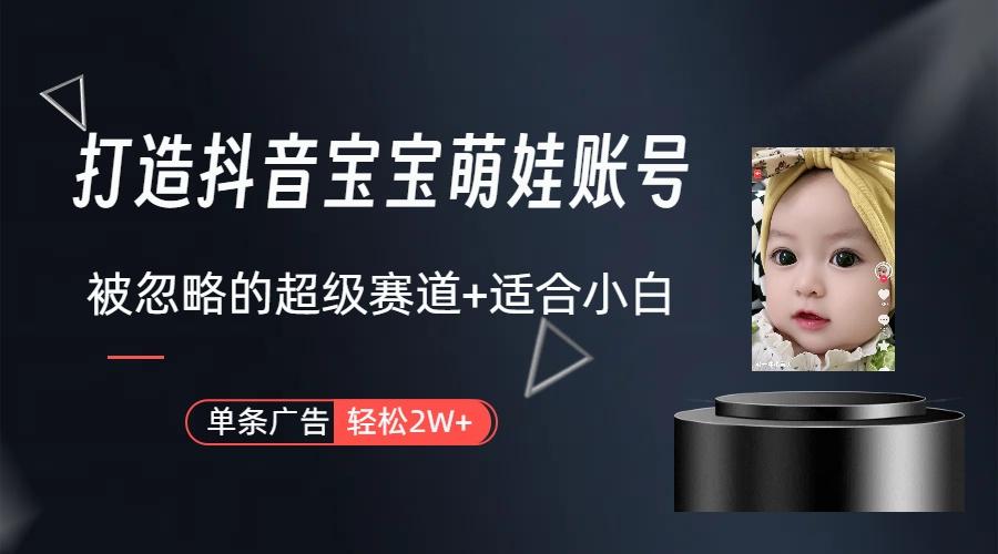 (9419期)打造抖音宝宝账号，一条广告2W，大部分人忽略的超级赛道(教程+素材+软件)-识享社