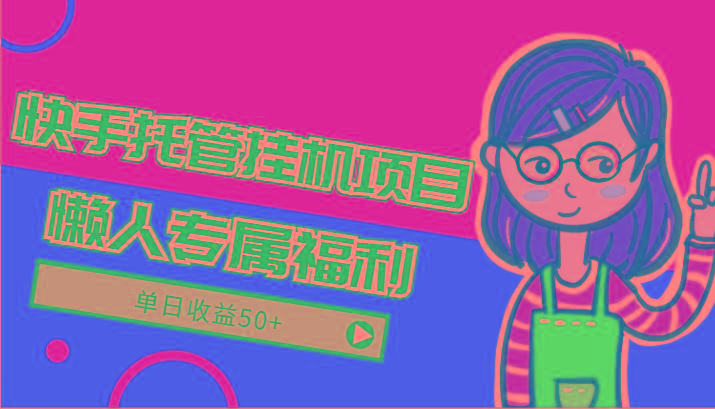 快手托管挂机项目-绿色正规懒人专属福利，单日收益50+-识享社