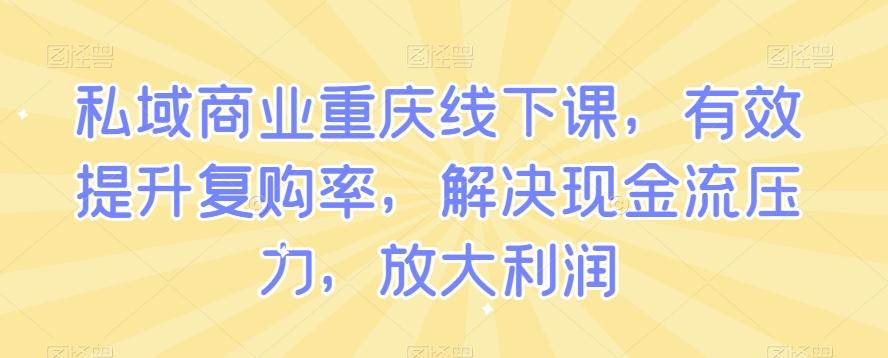 私域商业重庆线下课，有效提升复购率，解决现金流压力，放大利润-识享社