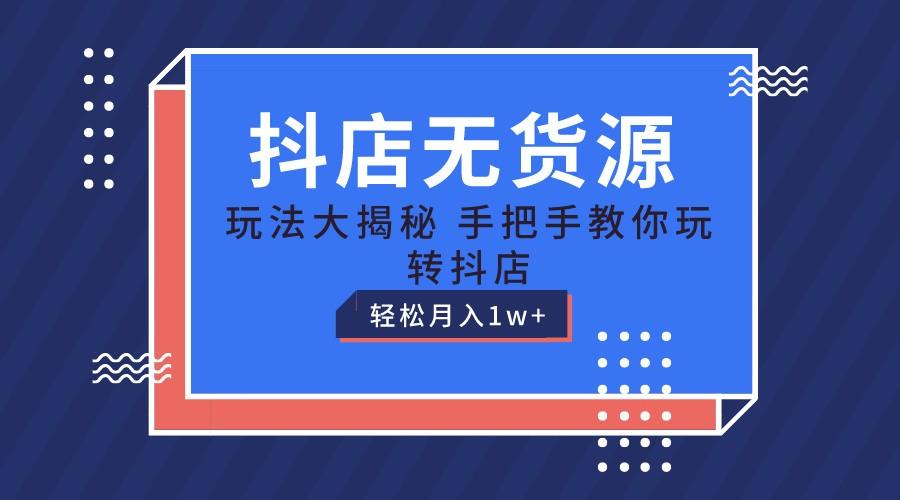 抖店无货源保姆级教程,手把手教你玩转抖店,轻松月入1W+-识享社