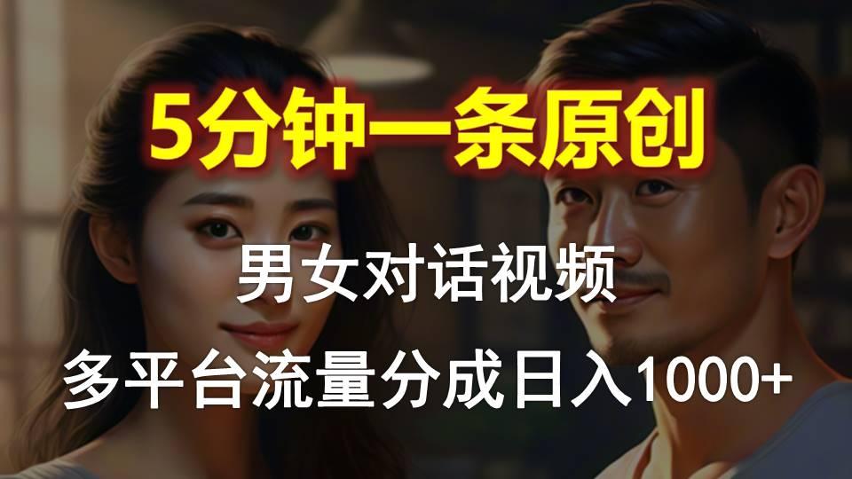 男女对话，5分钟1条原创视频，多平台流量分成，日入1000+-识享社