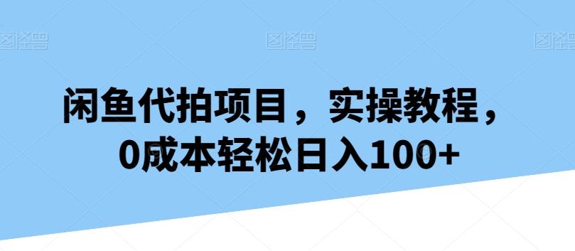 闲鱼代拍项目，实操教程，0成本轻松日入100+-识享社