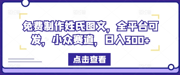 免费制作姓氏图文，全平台可发，小众赛道，日入300+【揭秘】-识享社