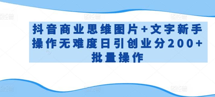 抖音商业思维图片+文字新手操作无难度日引创业分200+批量操作【揭秘】-识享社