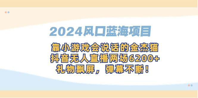 2024风口蓝海项目，靠小游戏会说话的金杰猫，抖音无人直播两场6200+，礼…-识享社